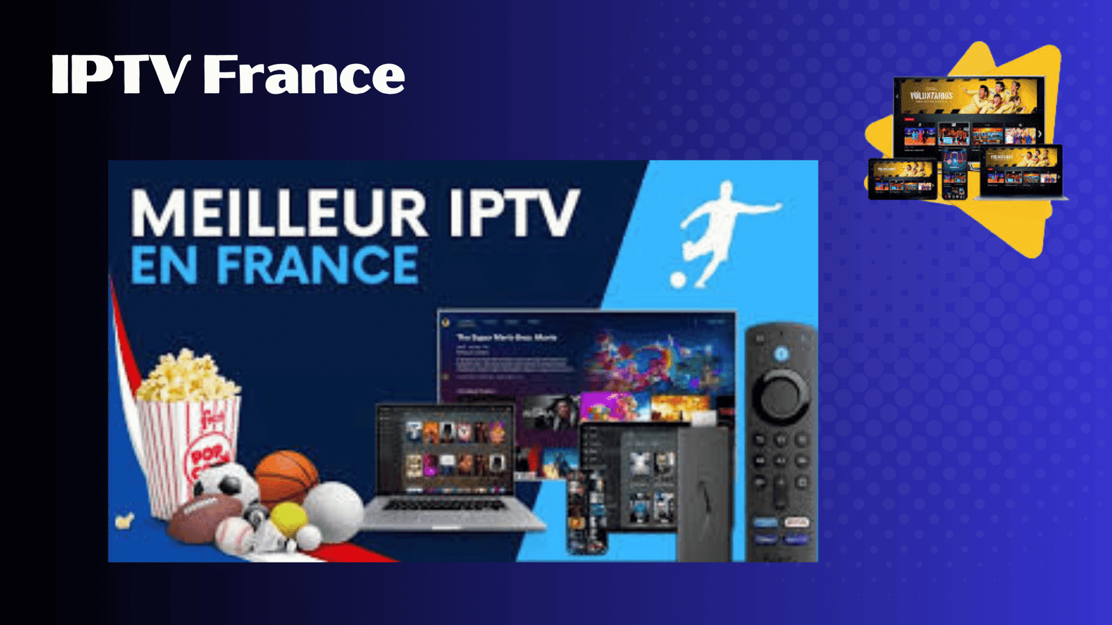 IPTV France : Tout ce que vous devez savoir sur l’abonnement