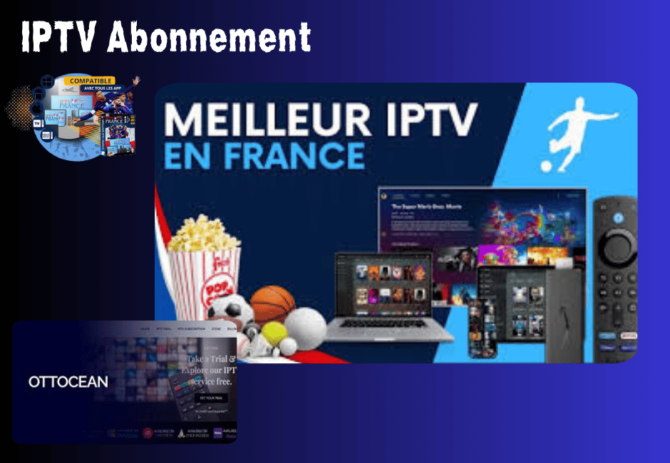 IPTV Abonnement : le guide complet pour un streaming 4K IPTV Abonnement